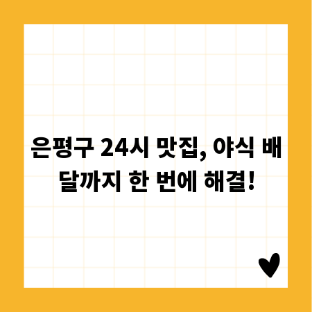 은평구 24시 맛집, 야식 배달까지 한 번에 해결!
