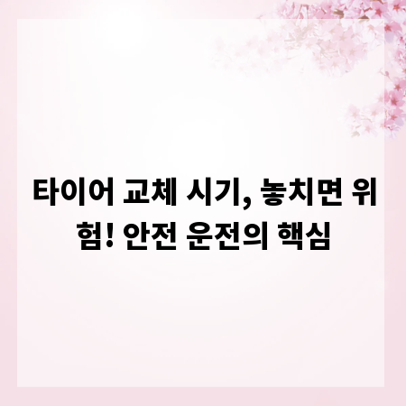 타이어 교체 시기, 놓치면 위험! 안전 운전의 핵심