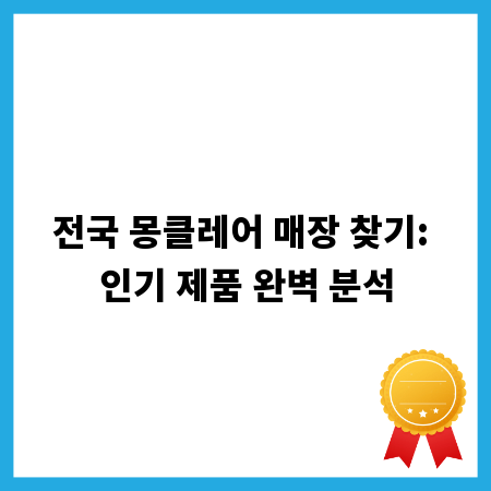 전국 몽클레어 매장 찾기: 인기 제품 완벽 분석