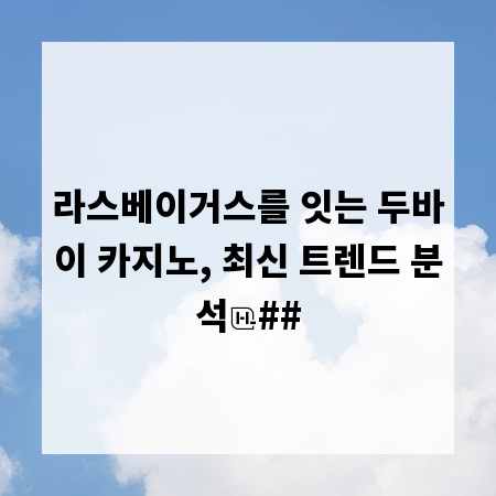 라스베이거스를 잇는 두바이 카지노, 최신 트렌드 분석
##