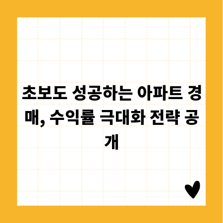 초보도 성공하는 아파트 경매, 수익률 극대화 전략 공개