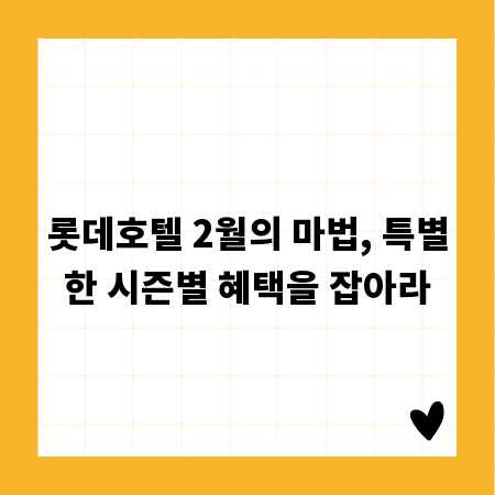 롯데호텔 2월의 마법, 특별한 시즌별 혜택을 잡아라