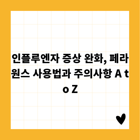 인플루엔자 증상 완화, 페라원스 사용법과 주의사항 A to Z