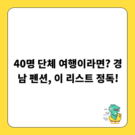 40명 단체 여행이라면? 경남 펜션, 이 리스트 정독!