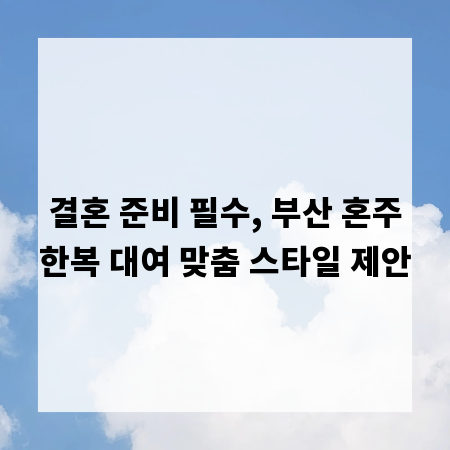 결혼 준비 필수, 부산 혼주한복 대여 맞춤 스타일 제안