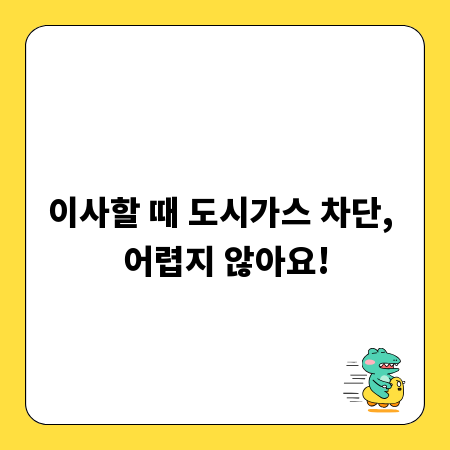 이사할 때 도시가스 차단, 어렵지 않아요!