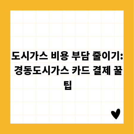 도시가스 비용 부담 줄이기: 경동도시가스 카드 결제 꿀팁