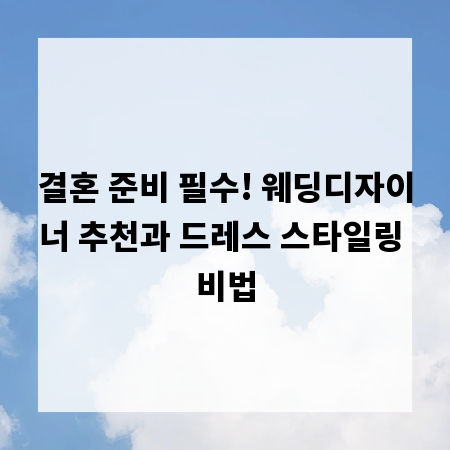 결혼 준비 필수! 웨딩디자이너 추천과 드레스 스타일링 비법