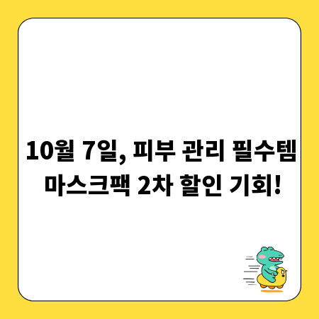 10월 7일, 피부 관리 필수템 마스크팩 2차 할인 기회!