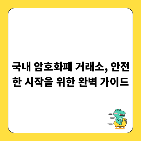 국내 암호화폐 거래소, 안전한 시작을 위한 완벽 가이드