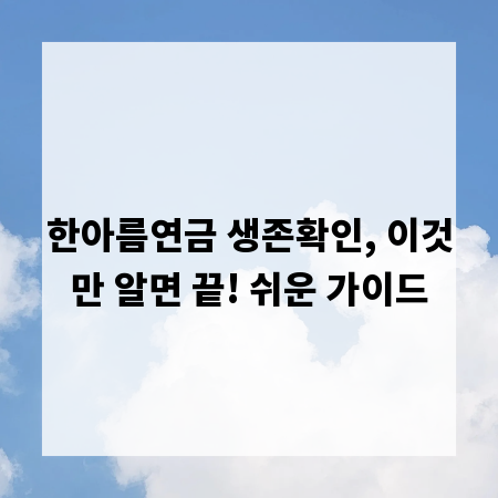 한아름연금 생존확인, 이것만 알면 끝! 쉬운 가이드