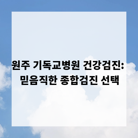 원주 기독교병원 건강검진: 믿음직한 종합검진 선택