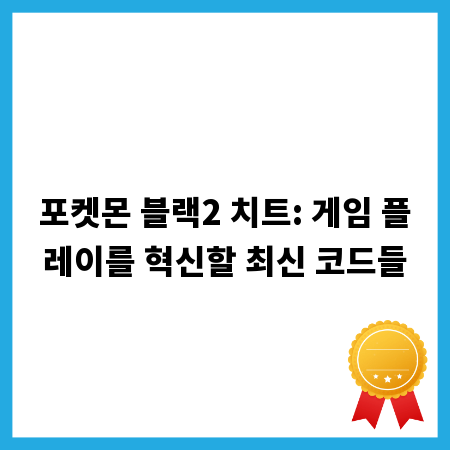 포켓몬 블랙2 치트: 게임 플레이를 혁신할 최신 코드들