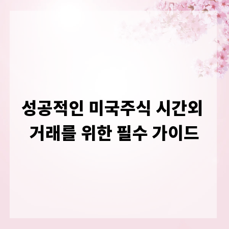 성공적인 미국주식 시간외 거래를 위한 필수 가이드