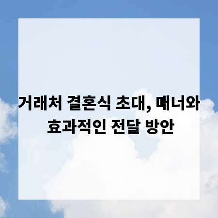 거래처 결혼식 초대, 매너와 효과적인 전달 방안