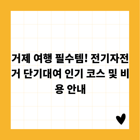 거제 여행 필수템! 전기자전거 단기대여 인기 코스 및 비용 안내