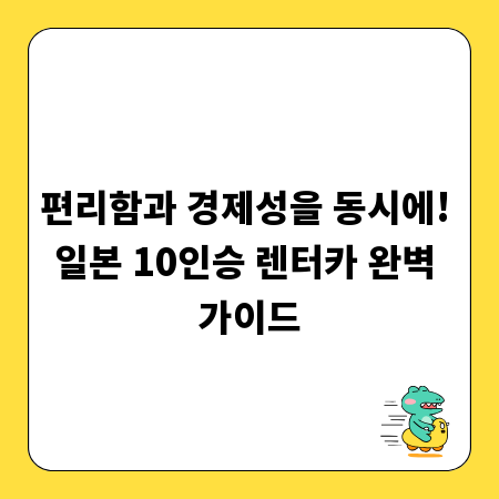 편리함과 경제성을 동시에! 일본 10인승 렌터카 완벽 가이드