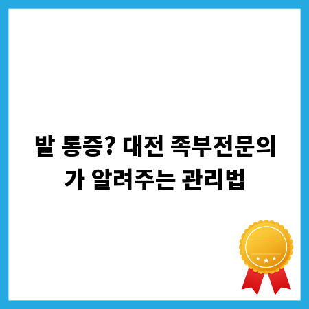 발 통증? 대전 족부전문의가 알려주는 관리법
