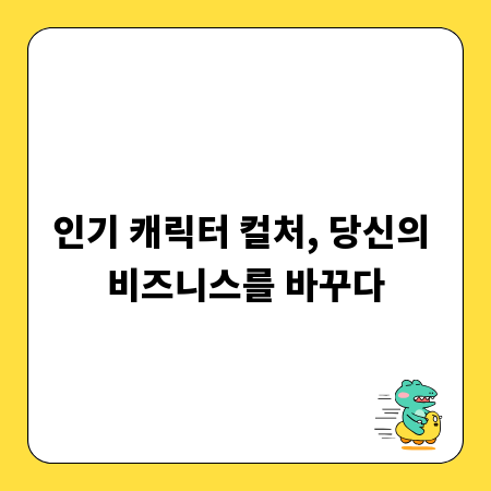 인기 캐릭터 컬처, 당신의 비즈니스를 바꾸다