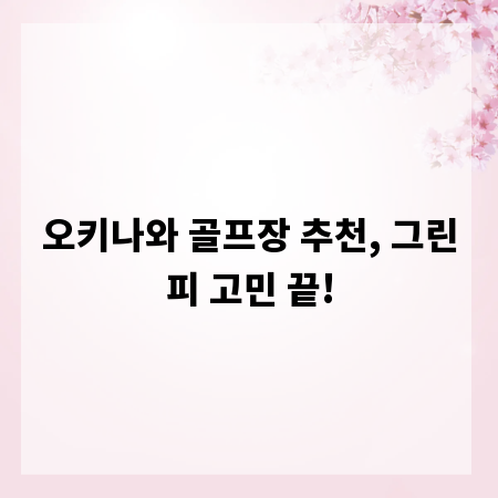오키나와 골프장 추천, 그린피 고민 끝!