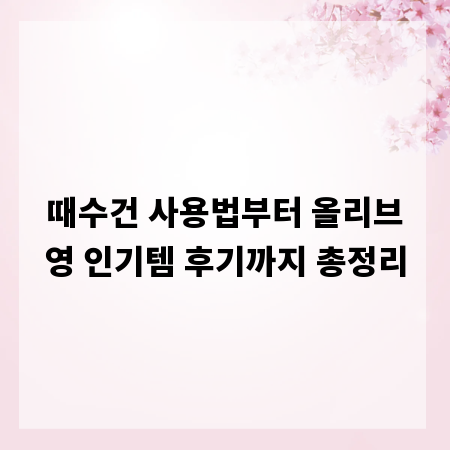 때수건 사용법부터 올리브영 인기템 후기까지 총정리