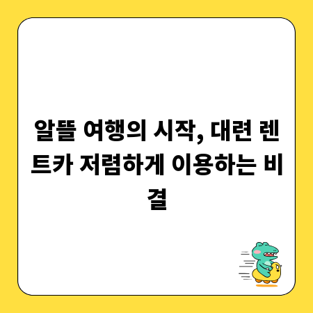 알뜰 여행의 시작, 대련 렌트카 저렴하게 이용하는 비결