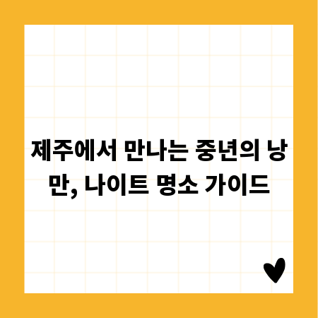 제주에서 만나는 중년의 낭만, 나이트 명소 가이드