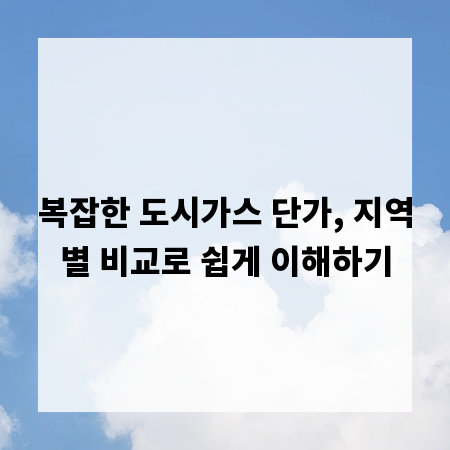 복잡한 도시가스 단가, 지역별 비교로 쉽게 이해하기