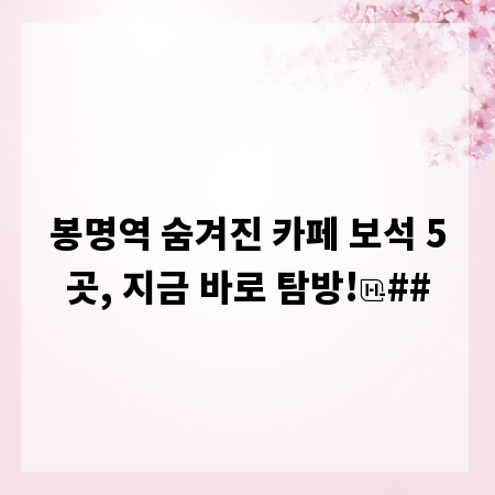 봉명역 숨겨진 카페 보석 5곳, 지금 바로 탐방!
##
