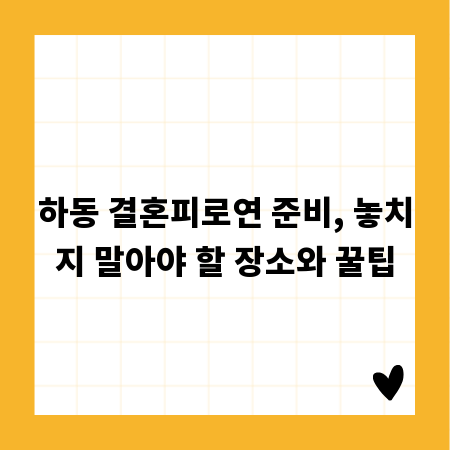 하동 결혼피로연 준비, 놓치지 말아야 할 장소와 꿀팁