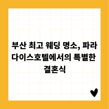 부산 최고 웨딩 명소, 파라다이스호텔에서의 특별한 결혼식