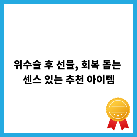 위수술 후 선물, 회복 돕는 센스 있는 추천 아이템