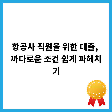 항공사 직원을 위한 대출, 까다로운 조건 쉽게 파헤치기