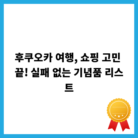 후쿠오카 여행, 쇼핑 고민 끝! 실패 없는 기념품 리스트