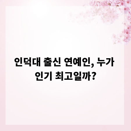 인덕대 출신 연예인, 누가 인기 최고일까?