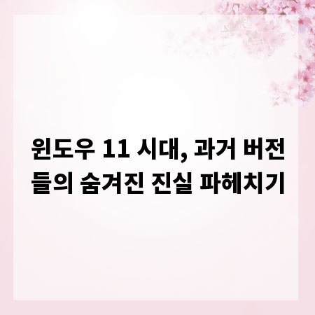 윈도우 11 시대, 과거 버전들의 숨겨진 진실 파헤치기