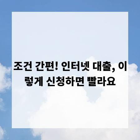 조건 간편! 인터넷 대출, 이렇게 신청하면 빨라요