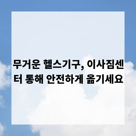 무거운 헬스기구, 이사짐센터 통해 안전하게 옮기세요