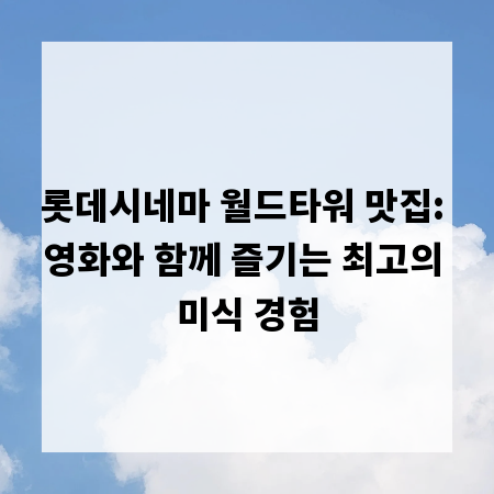 롯데시네마 월드타워 맛집: 영화와 함께 즐기는 최고의 미식 경험
