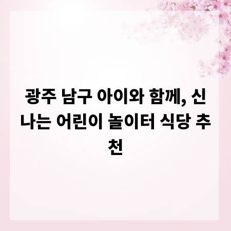 광주 남구 아이와 함께, 신나는 어린이 놀이터 식당 추천