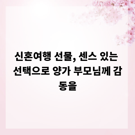 신혼여행 선물, 센스 있는 선택으로 양가 부모님께 감동을