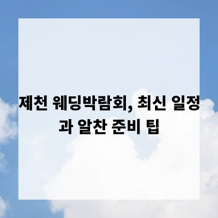 제천 웨딩박람회, 최신 일정과 알찬 준비 팁