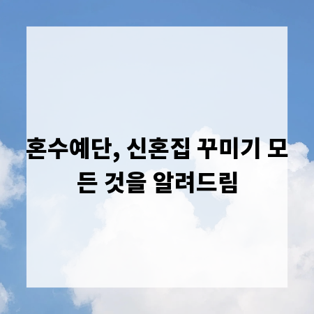 혼수예단, 신혼집 꾸미기 모든 것을 알려드림