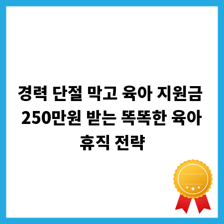 경력 단절 막고 육아 지원금 250만원 받는 똑똑한 육아휴직 전략