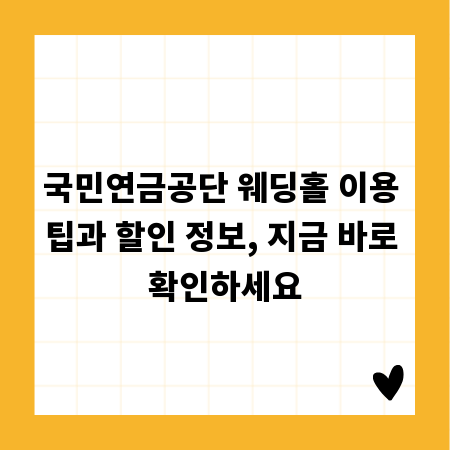 국민연금공단 웨딩홀 이용 팁과 할인 정보, 지금 바로 확인하세요