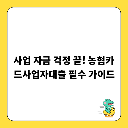 사업 자금 걱정 끝! 농협카드사업자대출 필수 가이드