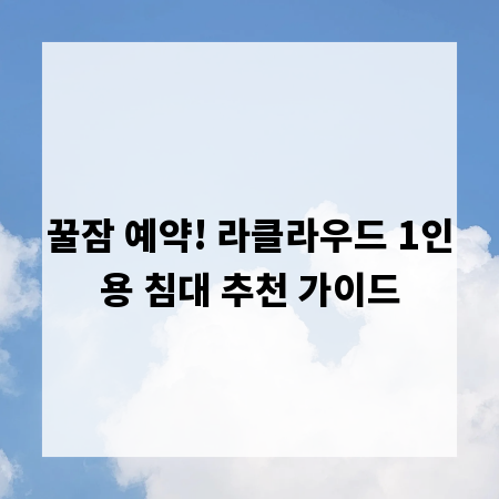 꿀잠 예약! 라클라우드 1인용 침대 추천 가이드