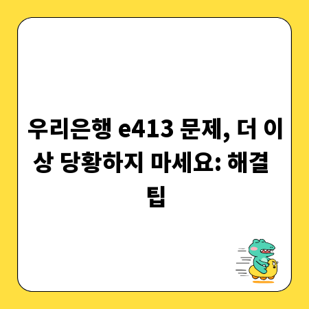 우리은행 e413 문제, 더 이상 당황하지 마세요: 해결 팁