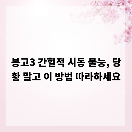 봉고3 간헐적 시동 불능, 당황 말고 이 방법 따라하세요