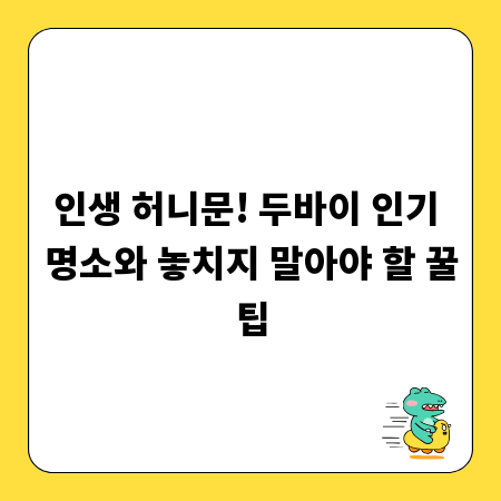 인생 허니문! 두바이 인기 명소와 놓치지 말아야 할 꿀팁
